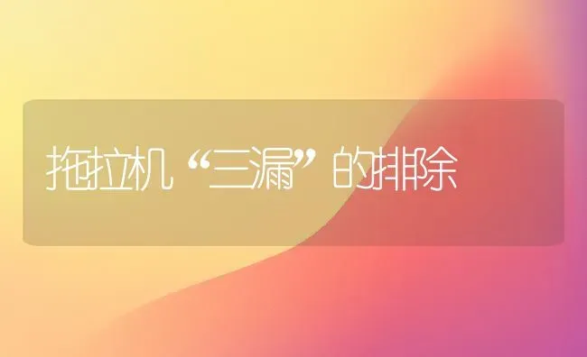 拖拉机“三漏”的排除 | 养殖技术大全