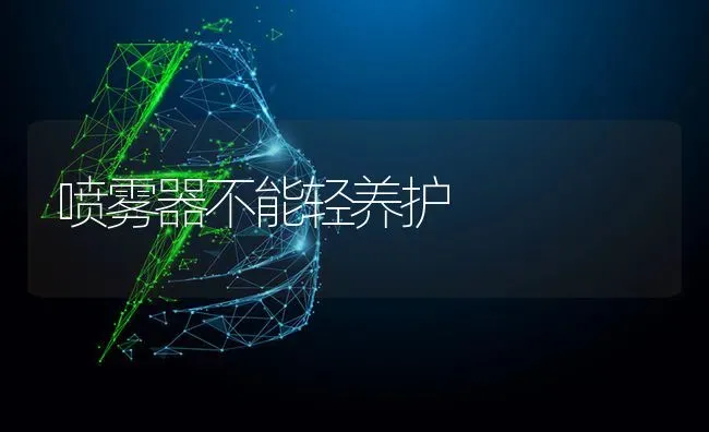 喷雾器不能轻养护 | 养殖知识