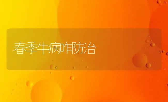 春季牛病咋防治 | 养殖技术大全