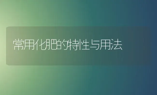 常用化肥的特性与用法 | 养殖技术大全
