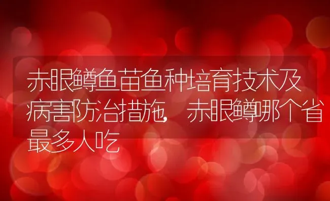 赤眼鳟鱼苗鱼种培育技术及病害防治措施,赤眼鳟哪个省最多人吃 | 养殖学堂