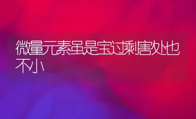 微量元素虽是宝过剩害处也不小 | 养殖技术大全
