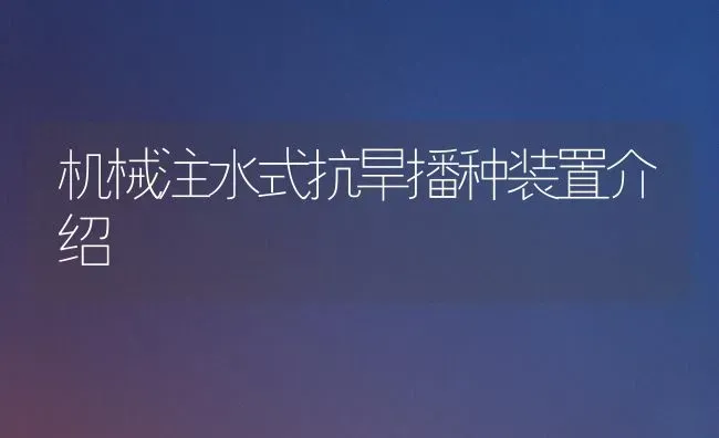 机械注水式抗旱播种装置介绍 | 养殖知识