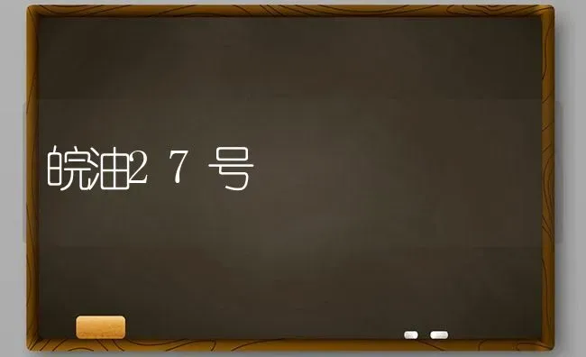 皖油27号 | 养殖技术大全