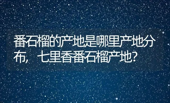 番石榴的产地是哪里产地分布,七里香番石榴产地？ | 养殖科普