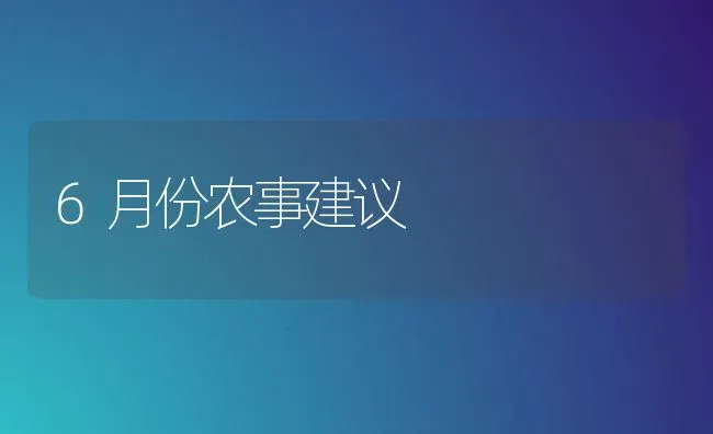 6月份农事建议 | 养殖知识