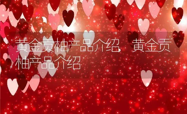 黄金贡柚产品介绍,黄金贡柚产品介绍 | 养殖科普