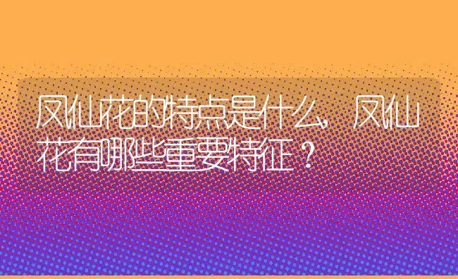 凤仙花的特点是什么,凤仙花有哪些重要特征？ | 养殖科普