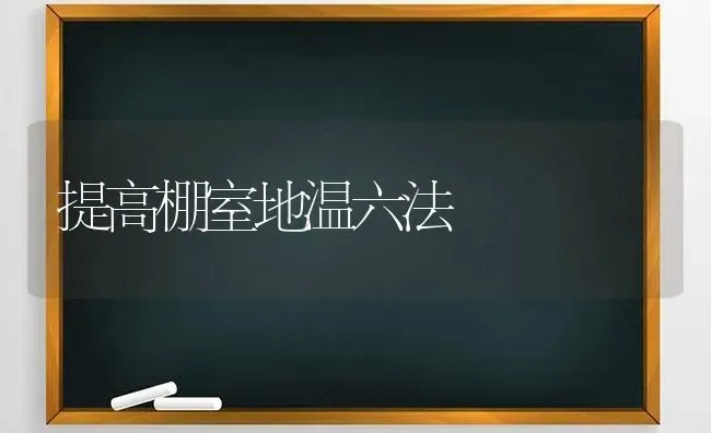 提高棚室地温六法 | 养殖知识