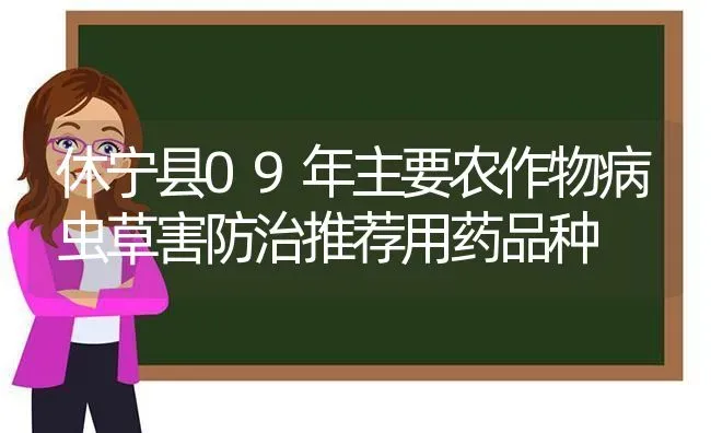 休宁县09年主要农作物病虫草害防治推荐用药品种 | 养殖知识