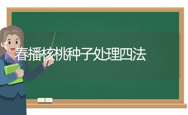 春播核桃种子处理四法 | 养殖知识