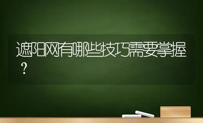 遮阳网有哪些技巧需要掌握? | 养殖知识