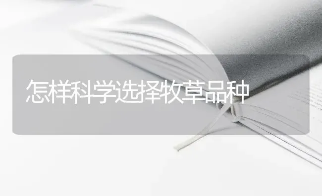 怎样科学选择牧草品种 | 养殖技术大全