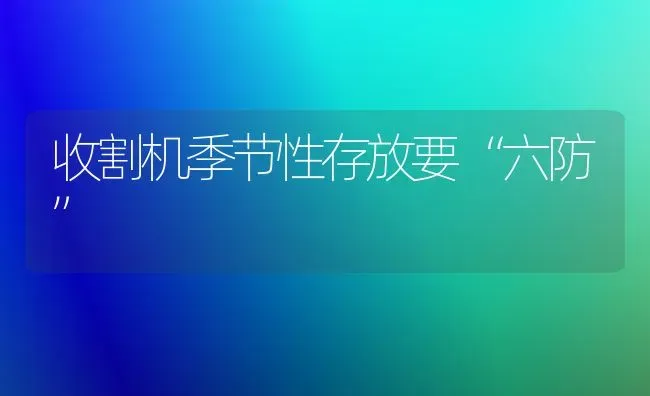 收割机季节性存放要“六防” | 养殖技术大全