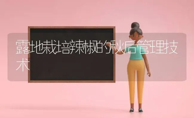 露地栽培辣椒的秋后管理技术 | 养殖技术大全