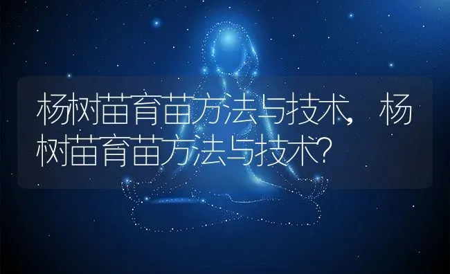 杨树苗育苗方法与技术,杨树苗育苗方法与技术？ | 养殖科普