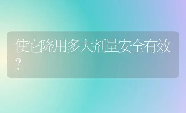 使它隆用多大剂量安全有效? | 养殖知识