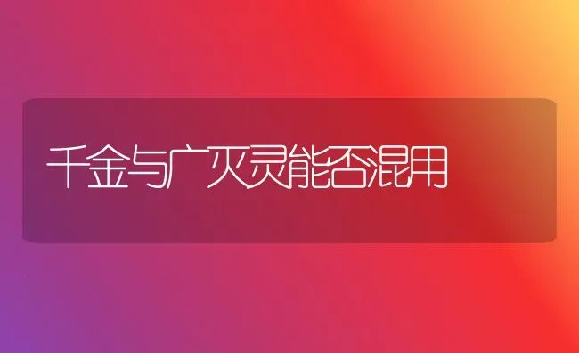 千金与广灭灵能否混用 | 养殖知识