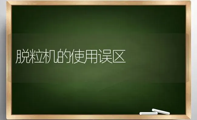 脱粒机的使用误区 | 养殖知识