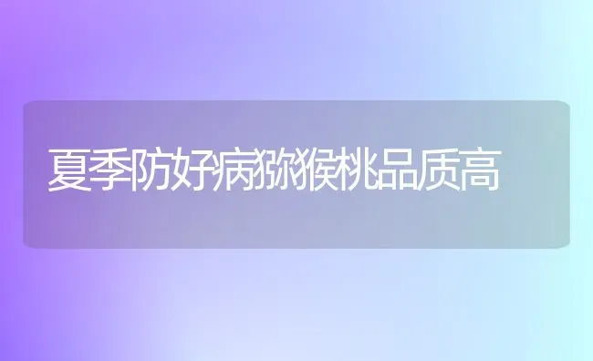 夏季防好病猕猴桃品质高 | 养殖技术大全