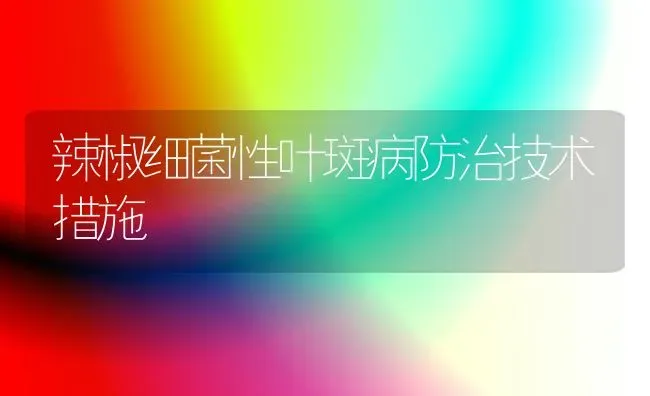 辣椒细菌性叶斑病防治技术措施 | 养殖知识