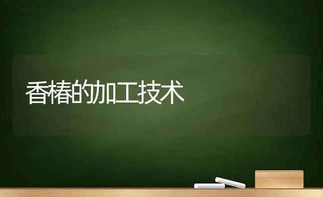 香椿的加工技术 | 养殖技术大全