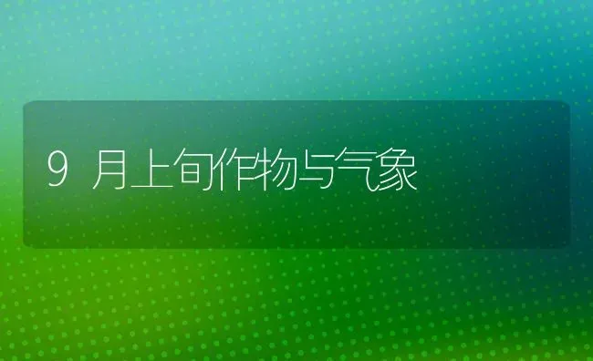 9月上旬作物与气象 | 养殖技术大全