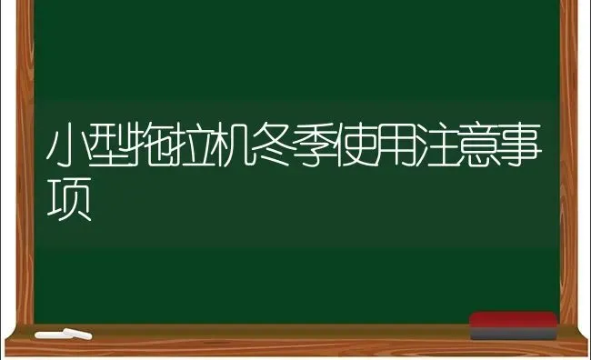 小型拖拉机冬季使用注意事项 | 养殖技术大全