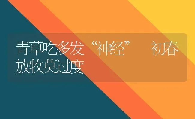 青草吃多发“神经” 初春放牧莫过度 | 养殖技术大全