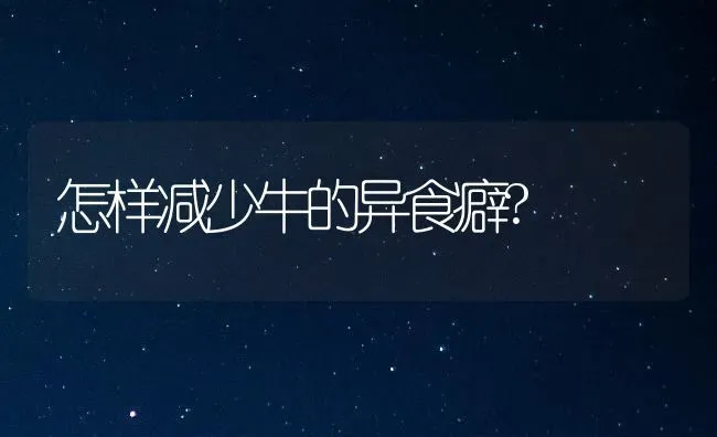 怎样减少牛的异食癖? | 养殖知识