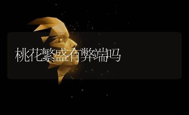 桃花繁盛有弊端吗 | 养殖技术大全