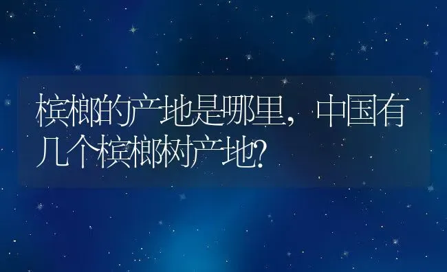 槟榔的产地是哪里,中国有几个槟榔树产地？ | 养殖科普