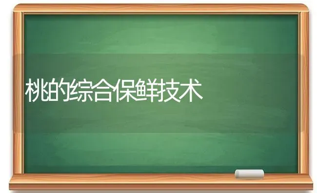 桃的综合保鲜技术 | 养殖技术大全