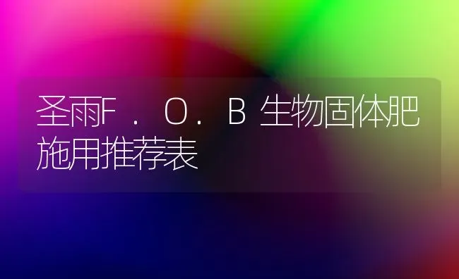 圣雨F.O.B生物固体肥施用推荐表 | 养殖技术大全