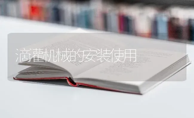 滴灌机械的安装使用 | 养殖技术大全