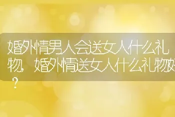 婚外情男人会送女人什么礼物