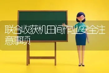 联合收获机田间作业安全注意事项