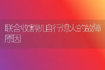 联合收割机自行熄火的故障原因