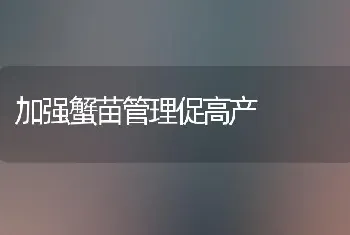 加强蟹苗管理促高产