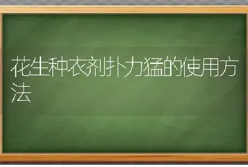 花生种衣剂扑力猛的使用方法