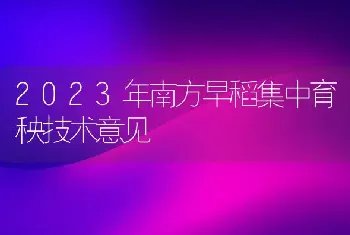 2023年南方早稻集中育秧技术意见