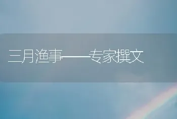 三月渔事——专家撰文