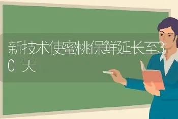 新技术使蜜桃保鲜延长至30天