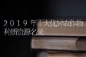 2019年十大优异农作物种质资源名录