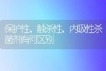 保护性、触杀性、内吸性杀菌剂有何区别