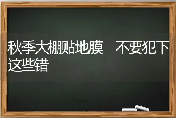 秋季大棚贴地膜 不要犯下这些错