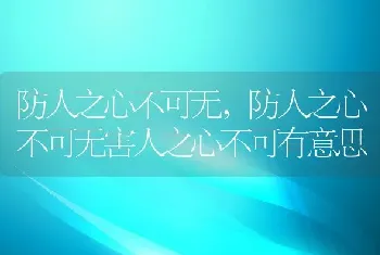 防人之心不可无,防人之心不可无害人之心不可有意思