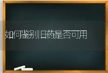 如何鉴别旧药是否可用