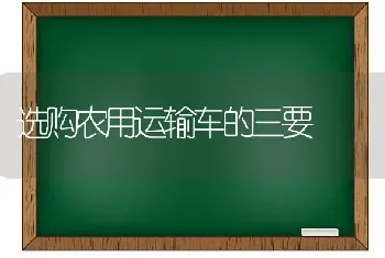 选购农用运输车的三要