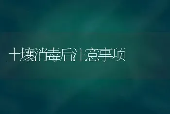 土壤消毒后注意事项